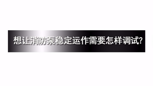 想讓消防泵穩(wěn)定運(yùn)作需要怎樣調(diào)試？
