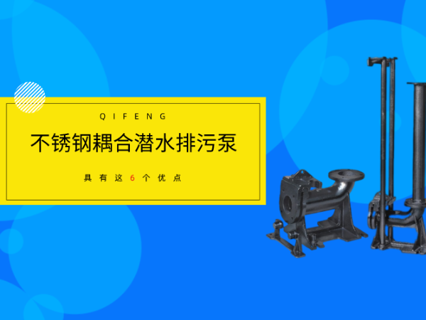 不銹鋼耦合潛水排污泵具有這6個(gè)優(yōu)點(diǎn)