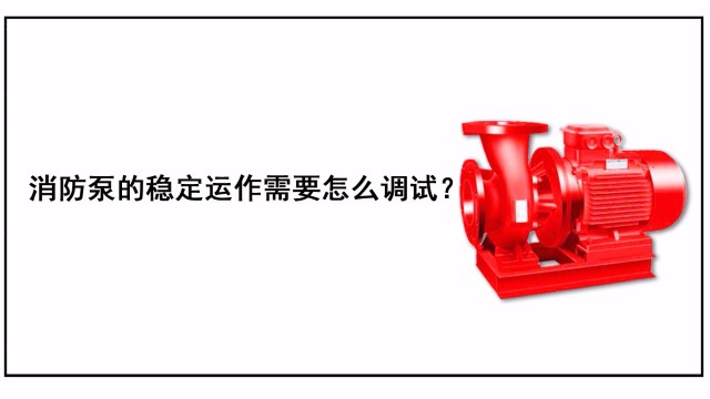 消防泵的穩(wěn)定運(yùn)作需要怎么調(diào)試？