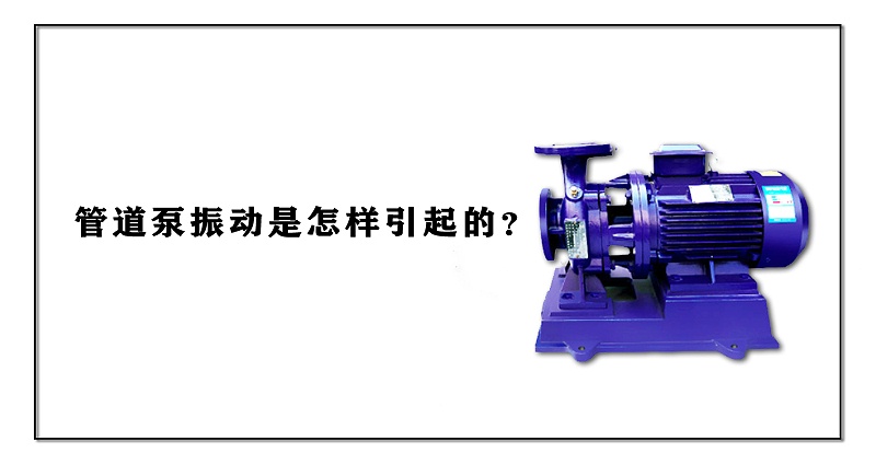 管道泵振動是怎樣引起的？